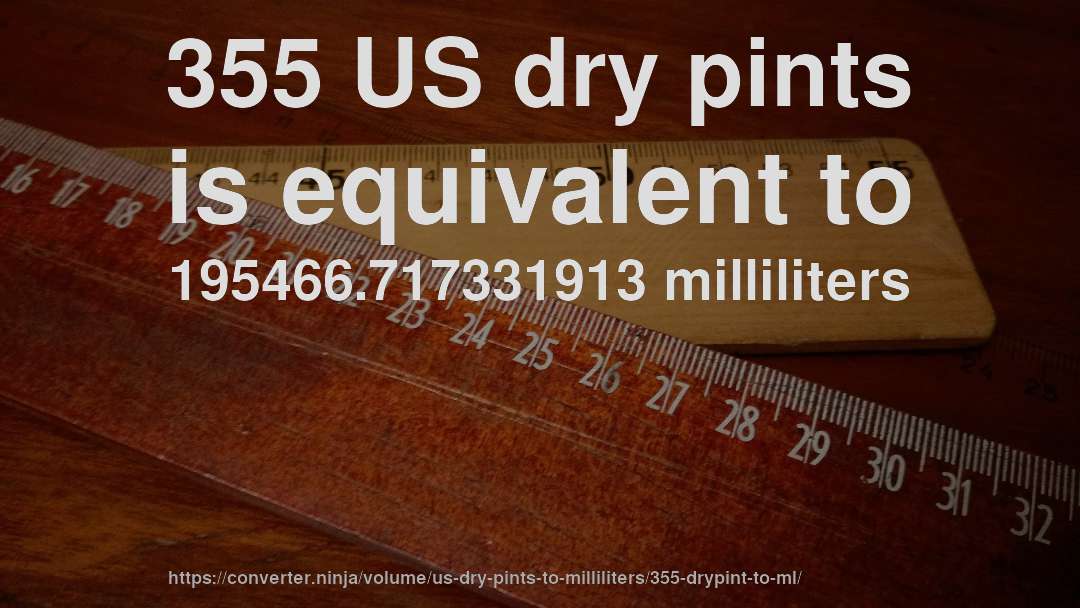 355 US dry pints is equivalent to 195466.717331913 milliliters