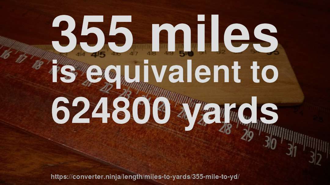 355 miles is equivalent to 624800 yards