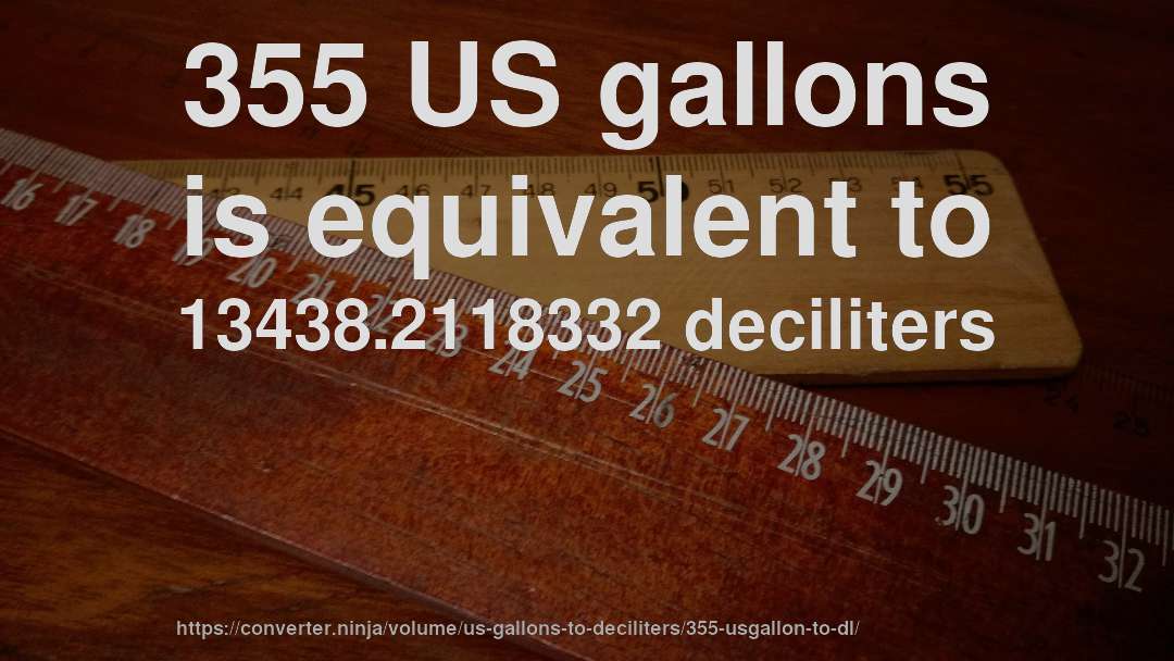 355 US gallons is equivalent to 13438.2118332 deciliters