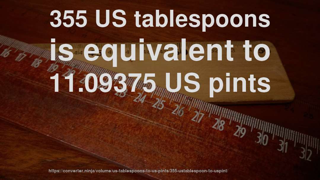 355 US tablespoons is equivalent to 11.09375 US pints