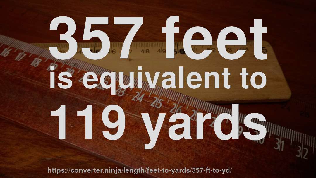 357 feet is equivalent to 119 yards