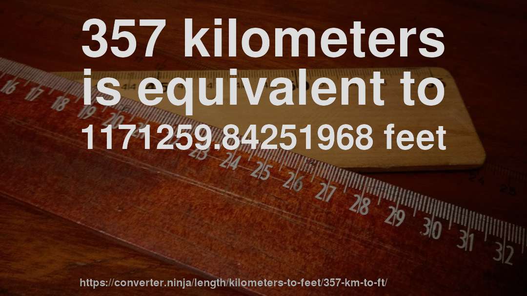 357 kilometers is equivalent to 1171259.84251968 feet
