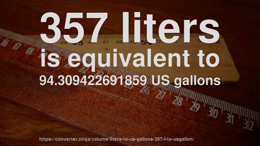357 liters is equivalent to 94.309422691859 US gallons