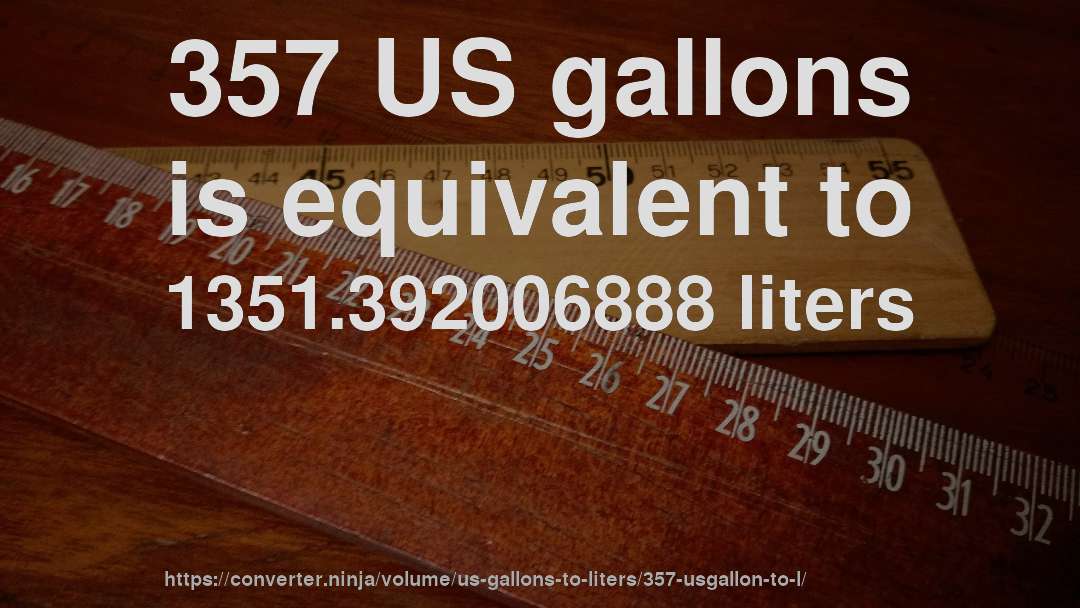 357 US gallons is equivalent to 1351.392006888 liters