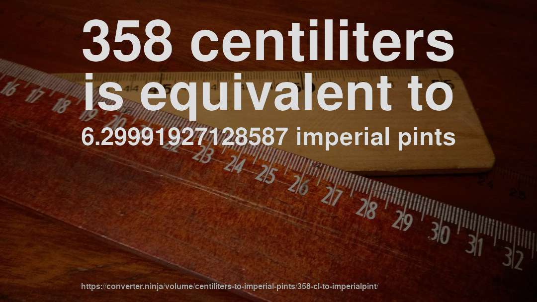 358 centiliters is equivalent to 6.29991927128587 imperial pints