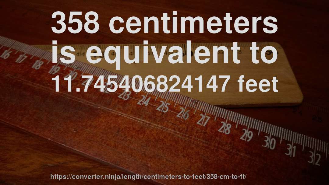358 centimeters is equivalent to 11.745406824147 feet