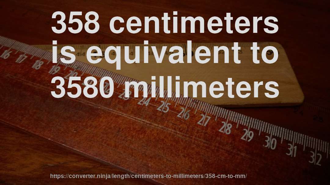 358 centimeters is equivalent to 3580 millimeters