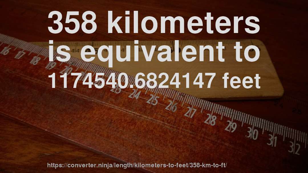 358 kilometers is equivalent to 1174540.6824147 feet