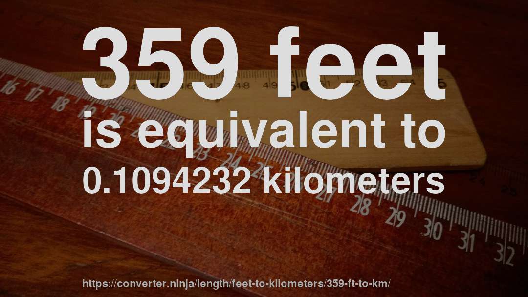 359 feet is equivalent to 0.1094232 kilometers