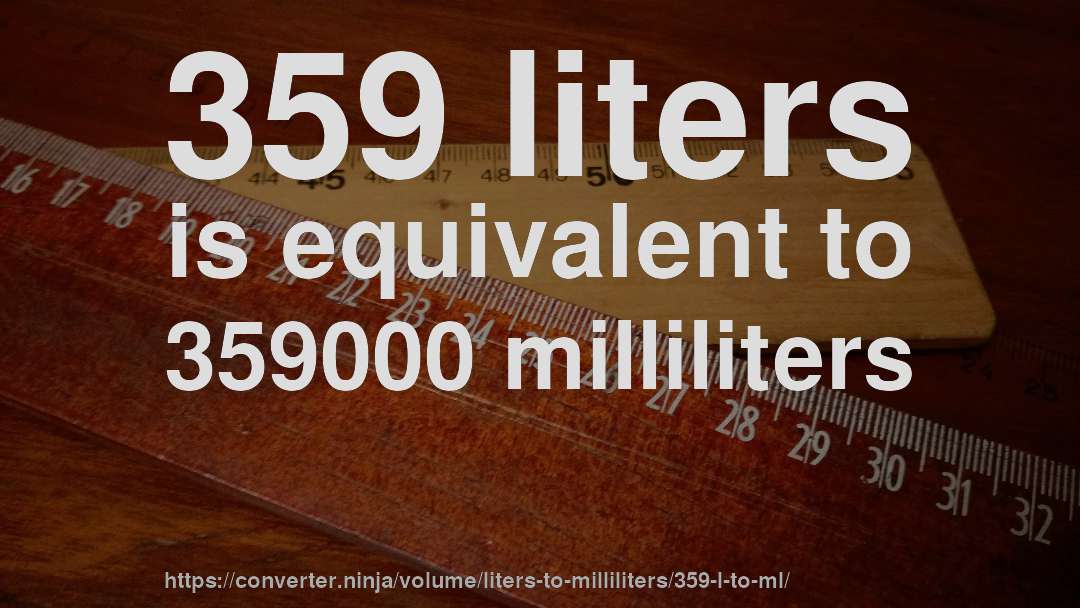 359 liters is equivalent to 359000 milliliters