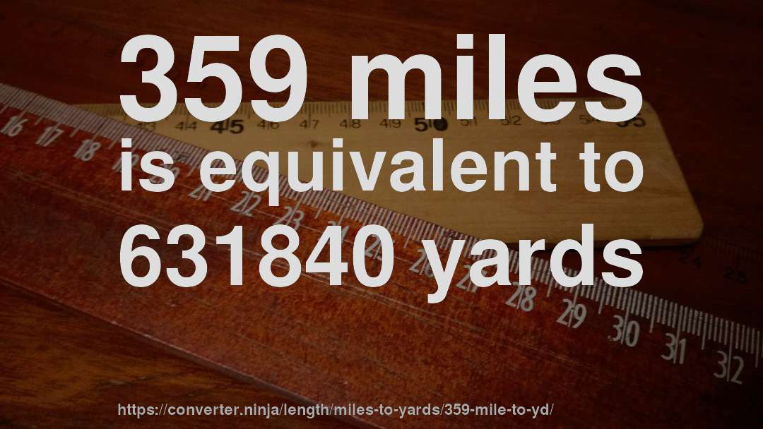 359 miles is equivalent to 631840 yards