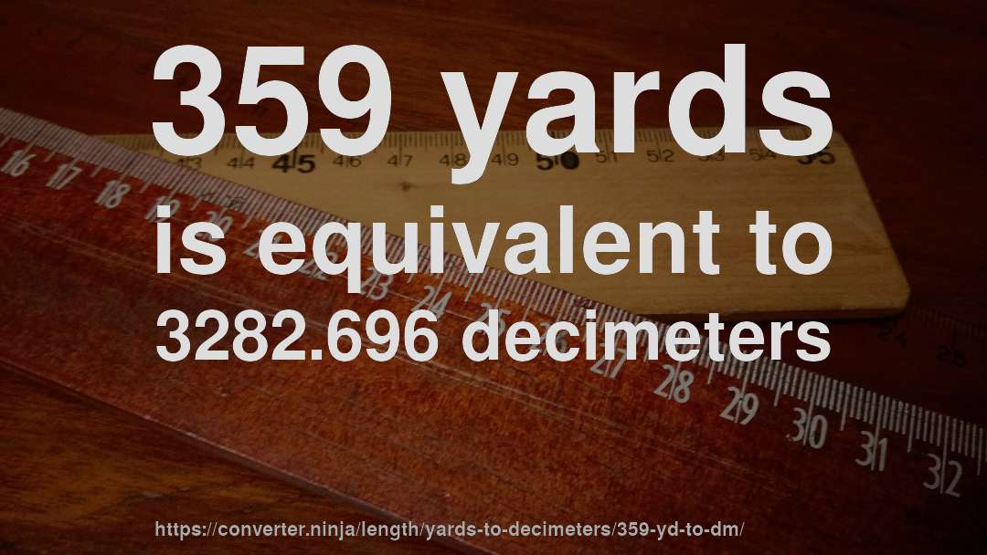 359 yards is equivalent to 3282.696 decimeters