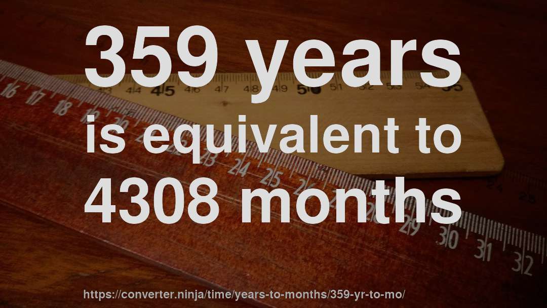 359 years is equivalent to 4308 months