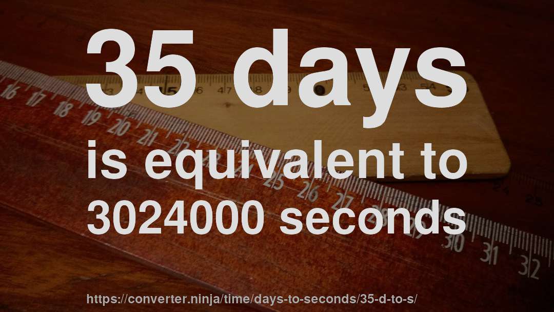 35 days is equivalent to 3024000 seconds