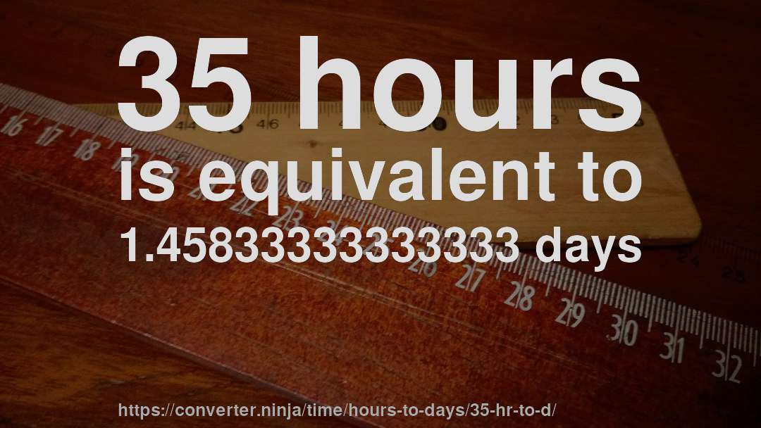 35 hours is equivalent to 1.45833333333333 days
