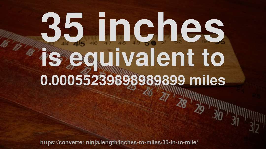 35 inches is equivalent to 0.00055239898989899 miles