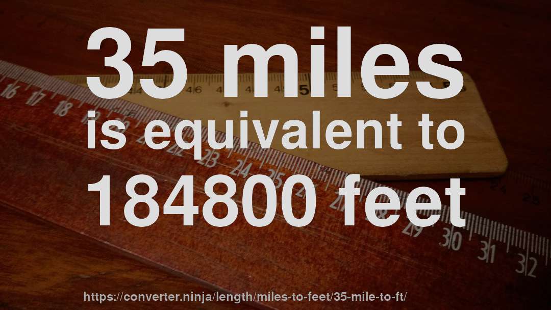 35 miles is equivalent to 184800 feet