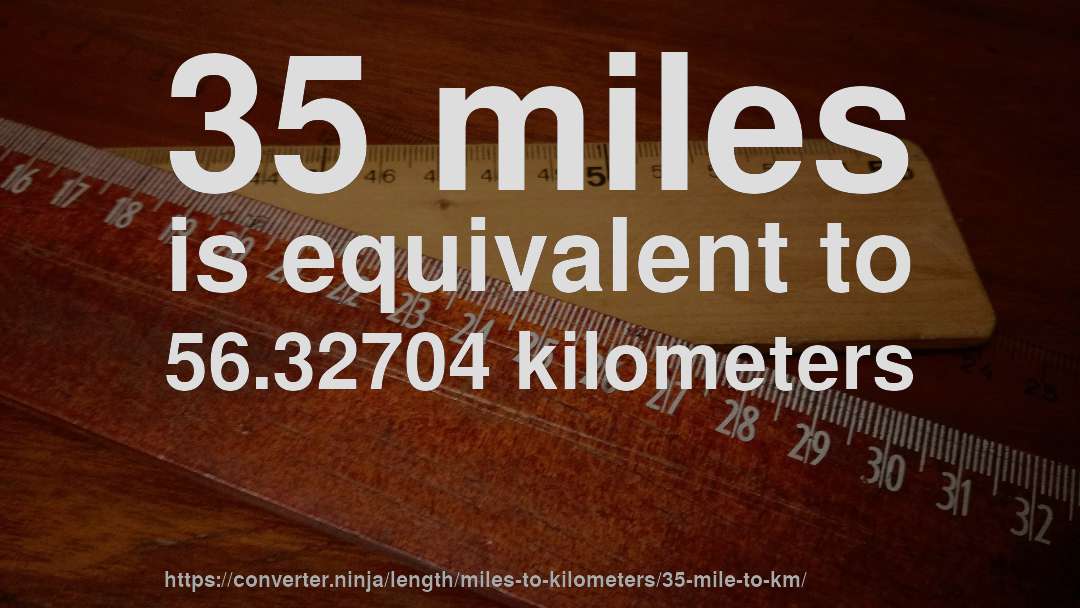 35 miles is equivalent to 56.32704 kilometers