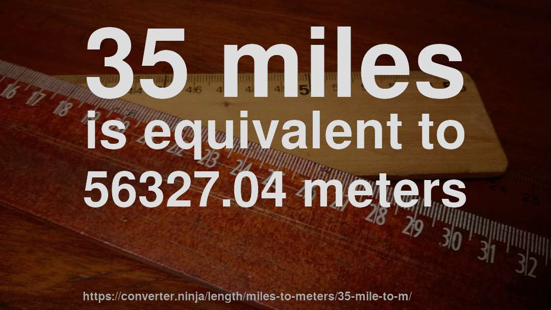 35 miles is equivalent to 56327.04 meters