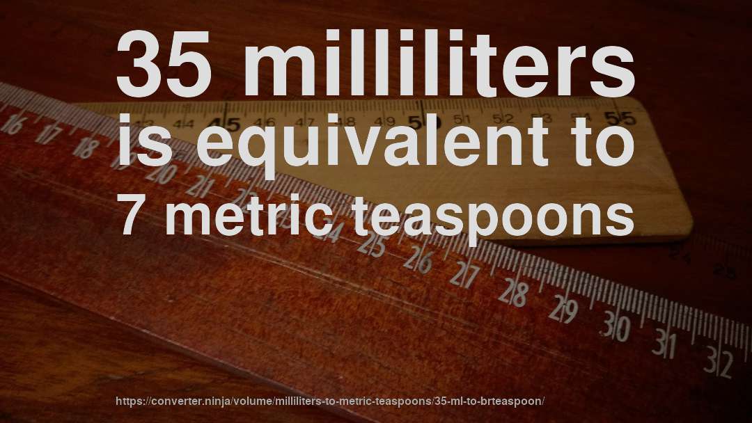 35 milliliters is equivalent to 7 metric teaspoons