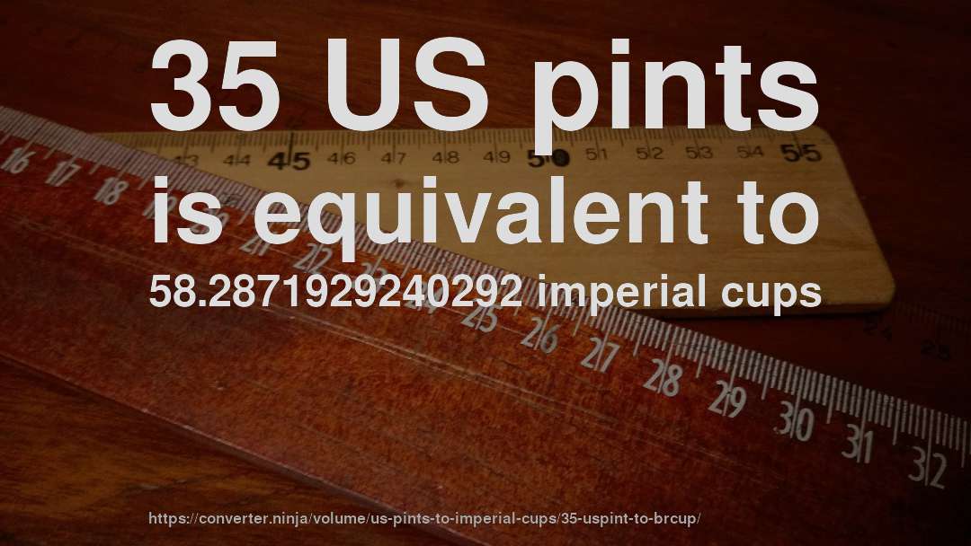 35 US pints is equivalent to 58.2871929240292 imperial cups