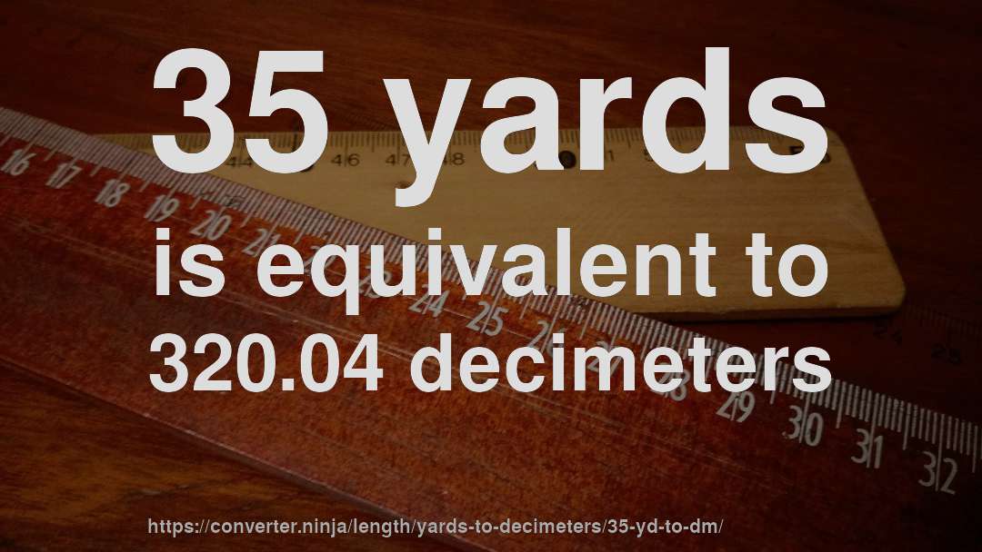 35 yards is equivalent to 320.04 decimeters