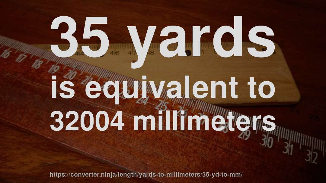 35 yards is equivalent to 32004 millimeters