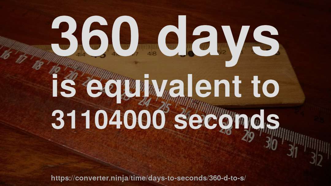 360 days is equivalent to 31104000 seconds