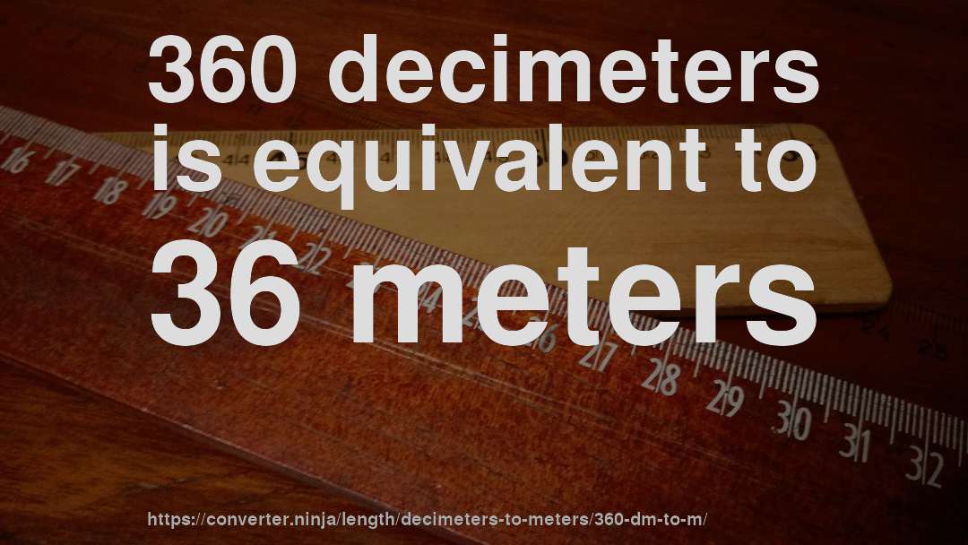 360 decimeters is equivalent to 36 meters