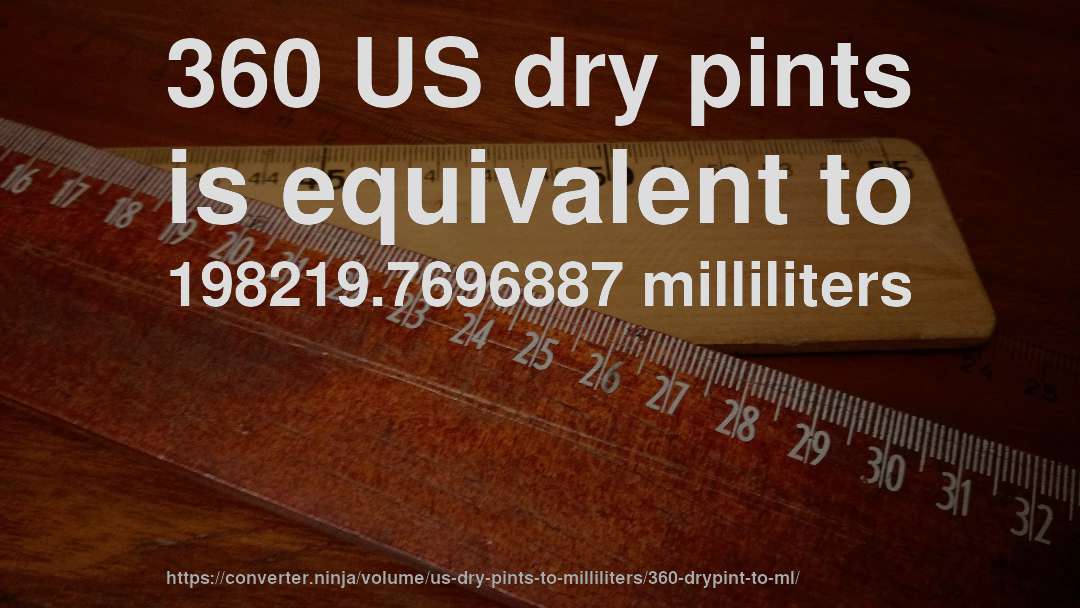 360 US dry pints is equivalent to 198219.7696887 milliliters