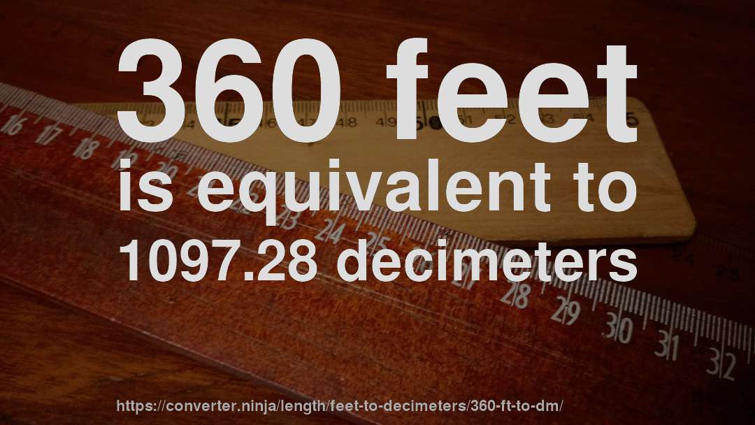360 feet is equivalent to 1097.28 decimeters