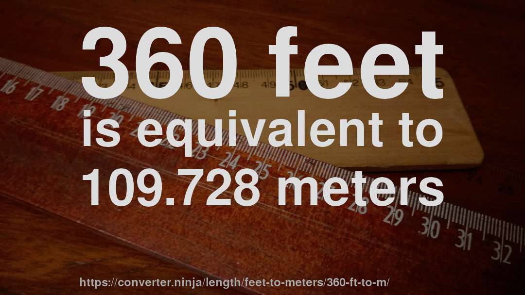 360 feet is equivalent to 109.728 meters