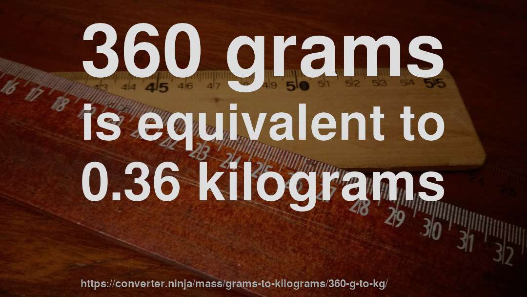 360 grams is equivalent to 0.36 kilograms