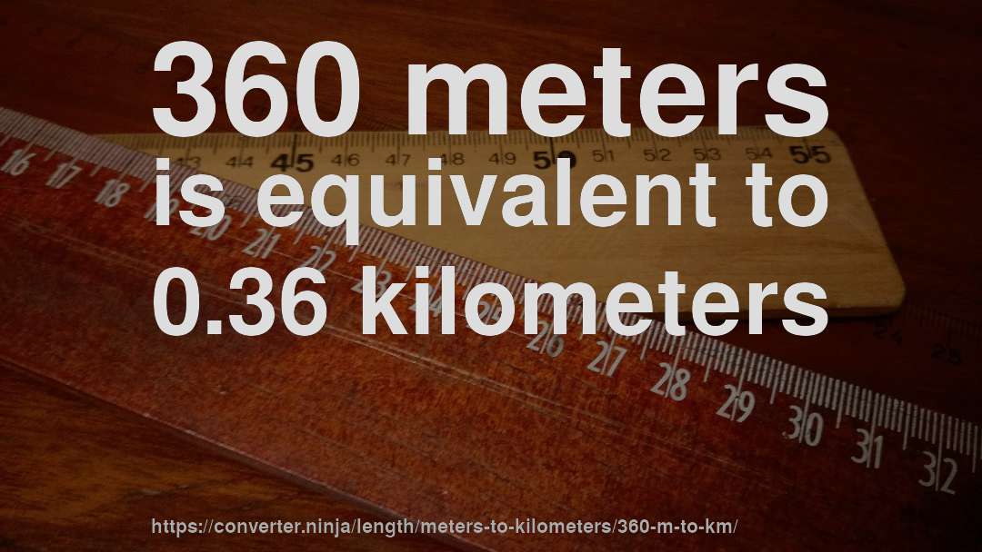 360 meters is equivalent to 0.36 kilometers