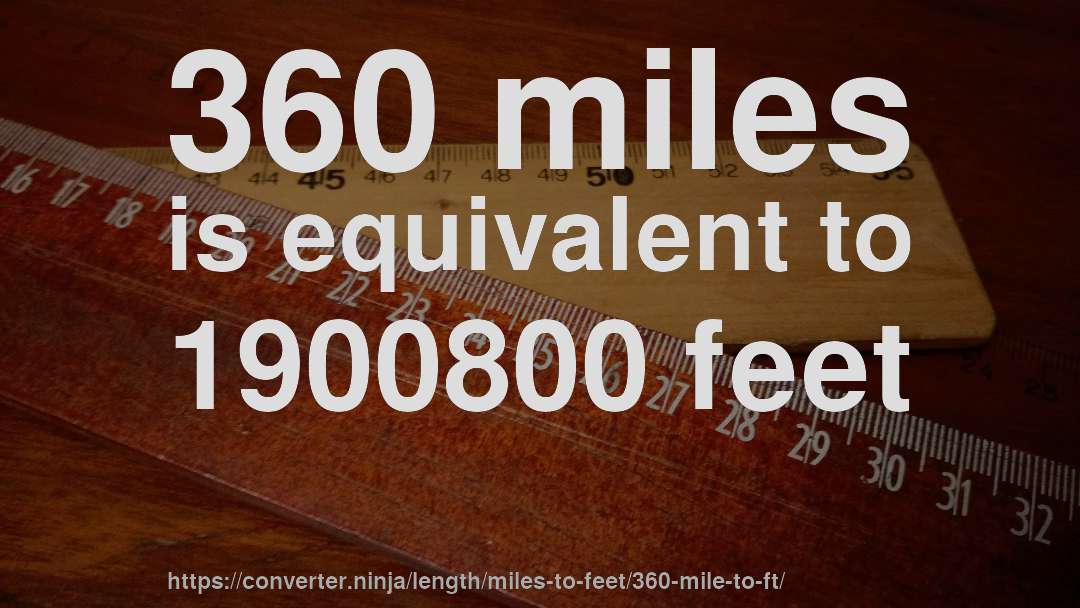 360 miles is equivalent to 1900800 feet