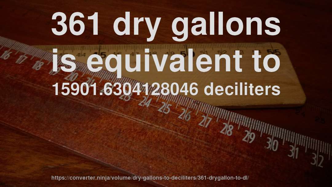 361 dry gallons is equivalent to 15901.6304128046 deciliters