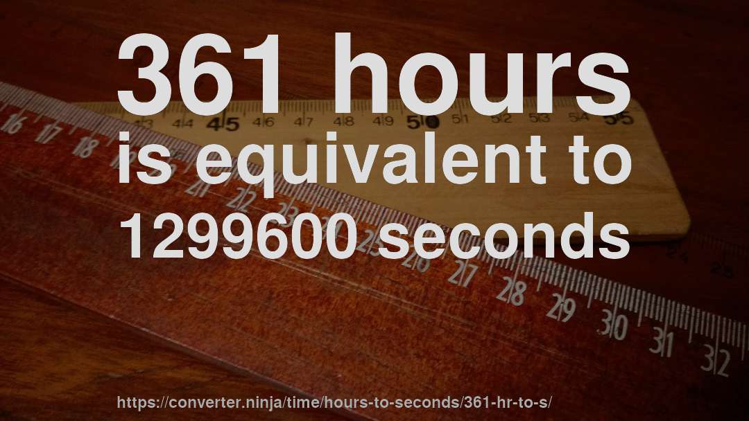 361 hours is equivalent to 1299600 seconds