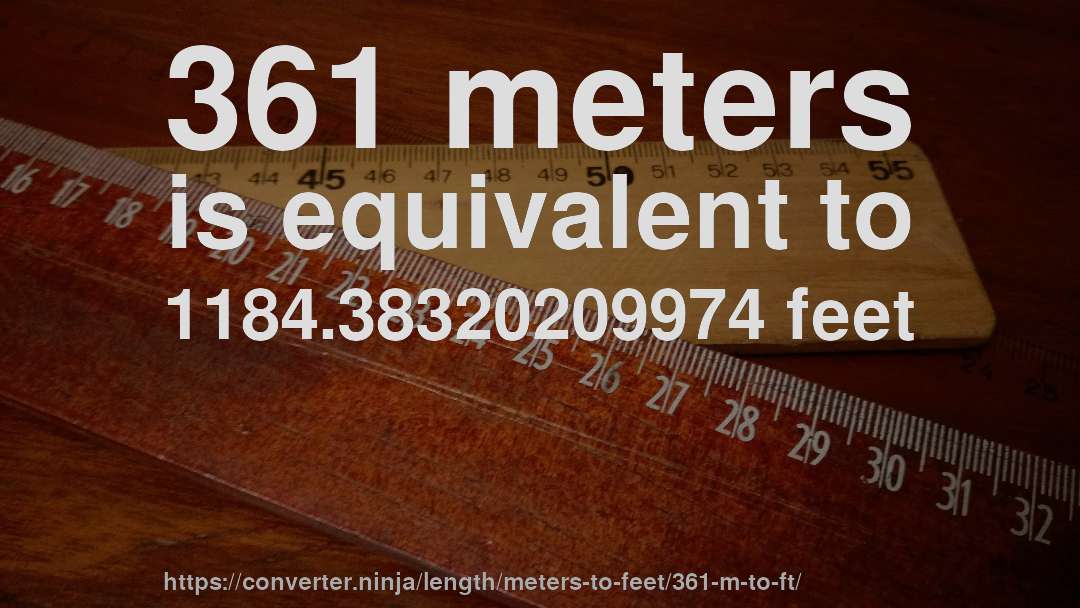 361 meters is equivalent to 1184.38320209974 feet