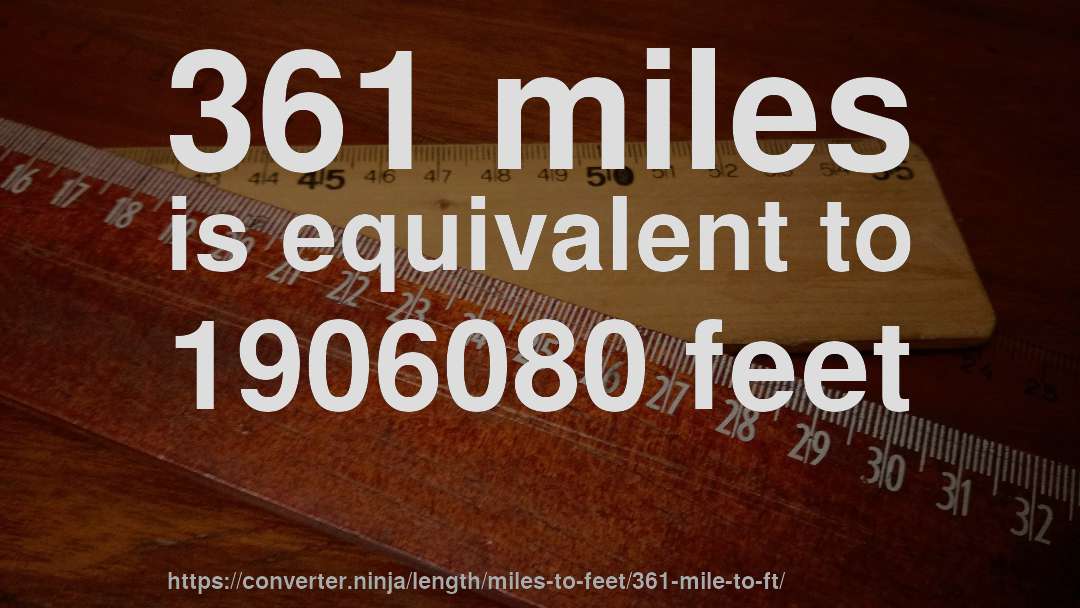 361 miles is equivalent to 1906080 feet