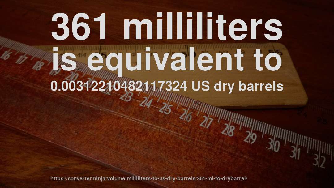 361 milliliters is equivalent to 0.00312210482117324 US dry barrels