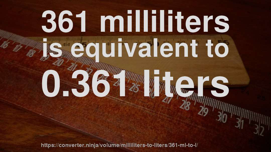 361 milliliters is equivalent to 0.361 liters
