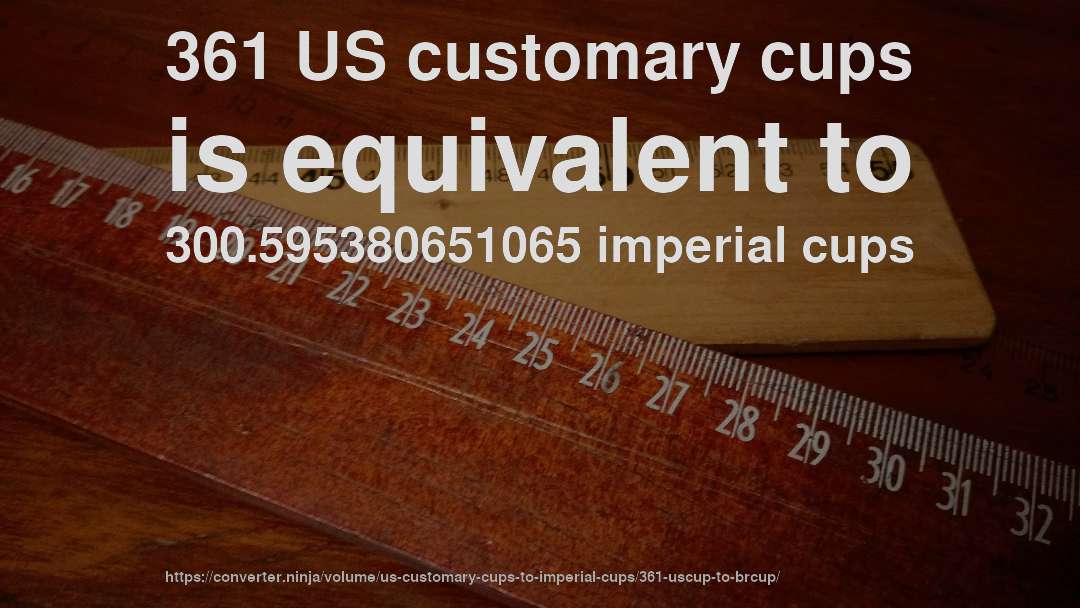 361 US customary cups is equivalent to 300.595380651065 imperial cups