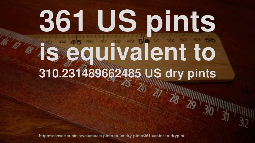 361 US pints is equivalent to 310.231489662485 US dry pints