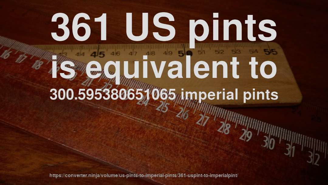 361 US pints is equivalent to 300.595380651065 imperial pints