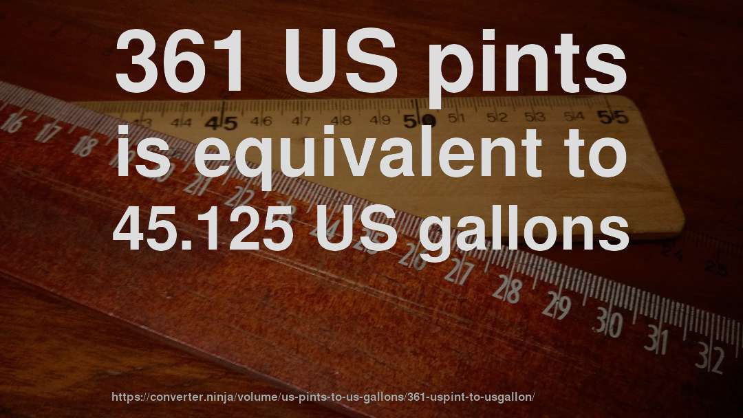 361 US pints is equivalent to 45.125 US gallons