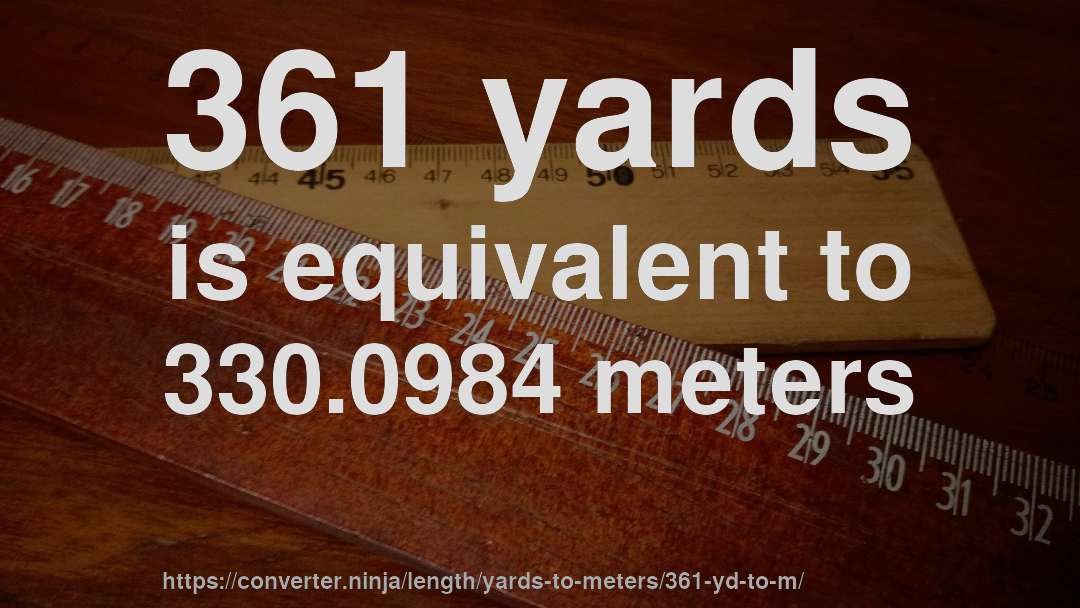 361 yards is equivalent to 330.0984 meters