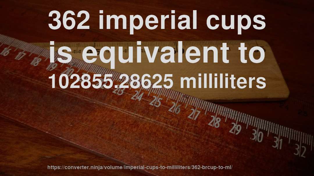 362 imperial cups is equivalent to 102855.28625 milliliters