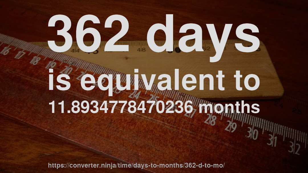 362 days is equivalent to 11.8934778470236 months
