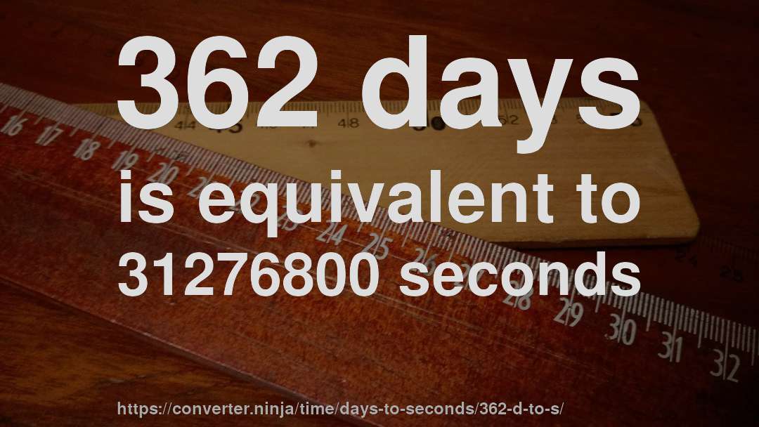 362 days is equivalent to 31276800 seconds