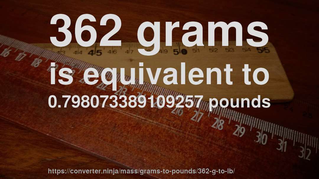 362 grams is equivalent to 0.798073389109257 pounds
